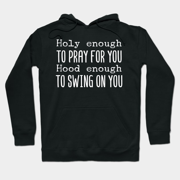 Holy Enough To Pray For You Hood Enough To Swing On You Hoodie by Tesszero